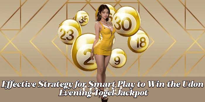 Effective Strategy for Smart Play to Win the Udon Evening Togel Jackpot