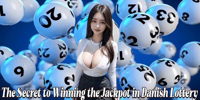 The Secret to Winning the Jackpot in Danish Lottery