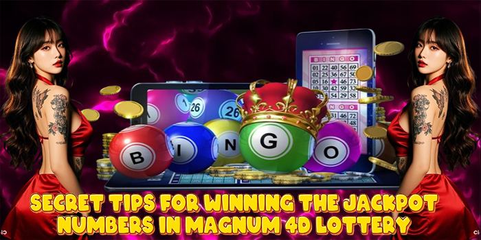 Secret Tips for Winning the Jackpot Numbers in Magnum 4D Lottery