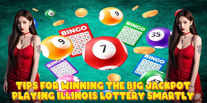 Tips for Winning the Big Jackpot Playing Illinois Lottery Smartly