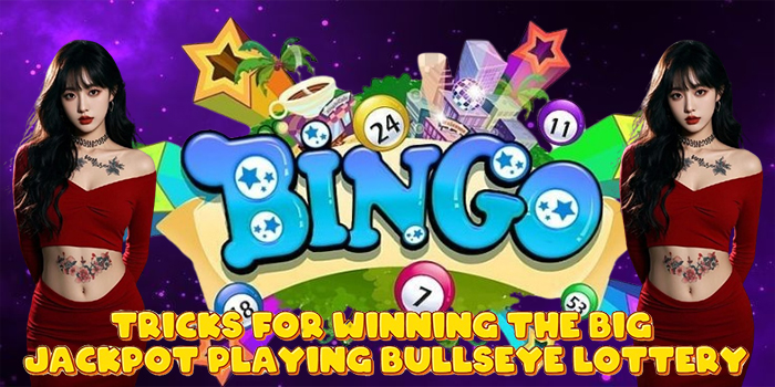 Tricks for Winning the Big Jackpot Playing Bullseye Lottery